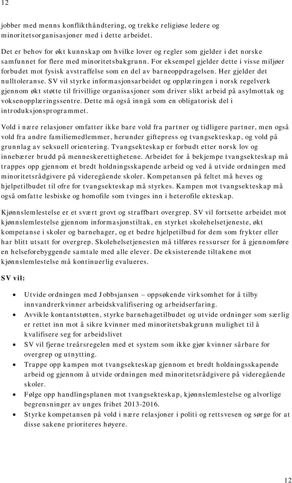 For eksempel gjelder dette i visse miljøer forbudet mot fysisk avstraffelse som en del av barneoppdragelsen. Her gjelder det nulltoleranse.