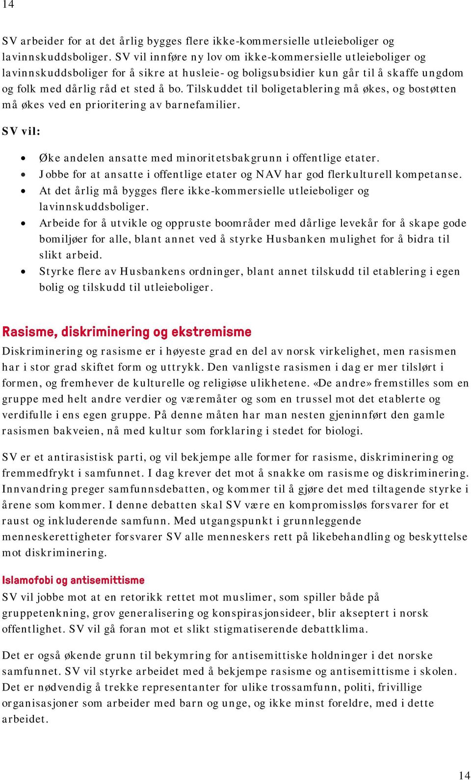 Tilskuddet til boligetablering må økes, og bostøtten må økes ved en prioritering av barnefamilier. SV vil: Øke andelen ansatte med minorit etsbakgrunn i offentlige etater.