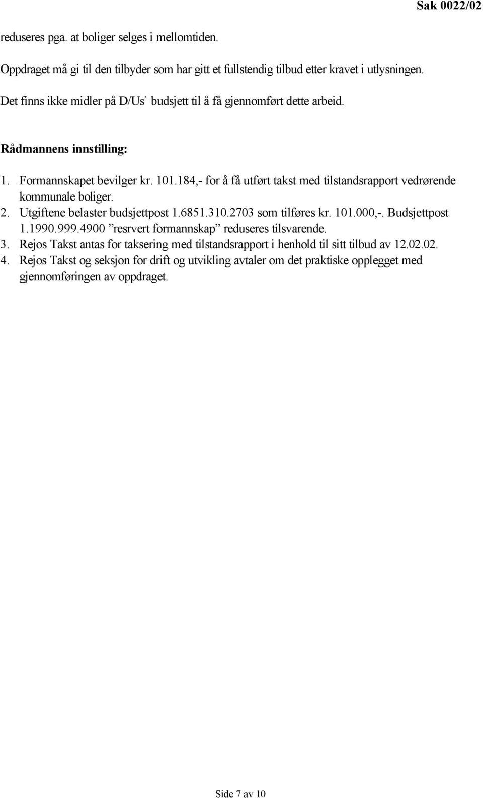 184,- for å få utført takst med tilstandsrapport vedrørende kommunale boliger. 2. Utgiftene belaster budsjettpost 1.6851.310.2703 som tilføres kr. 101.000,-. Budsjettpost 1.1990.999.