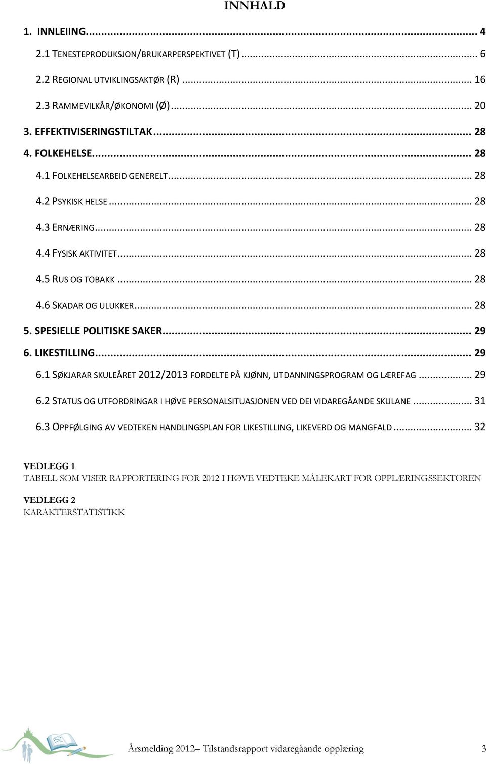 LIKESTILLING... 29 6.1 SØKJARAR SKULEÅRET 2012/2013 FORDELTE PÅ KJØNN, UTDANNINGSPROGRAM OG LÆREFAG... 29 6.2 STATUS OG UTFORDRINGAR I HØVE PERSONALSITUASJONEN VED DEI VIDAREGÅANDE SKULANE... 31 6.