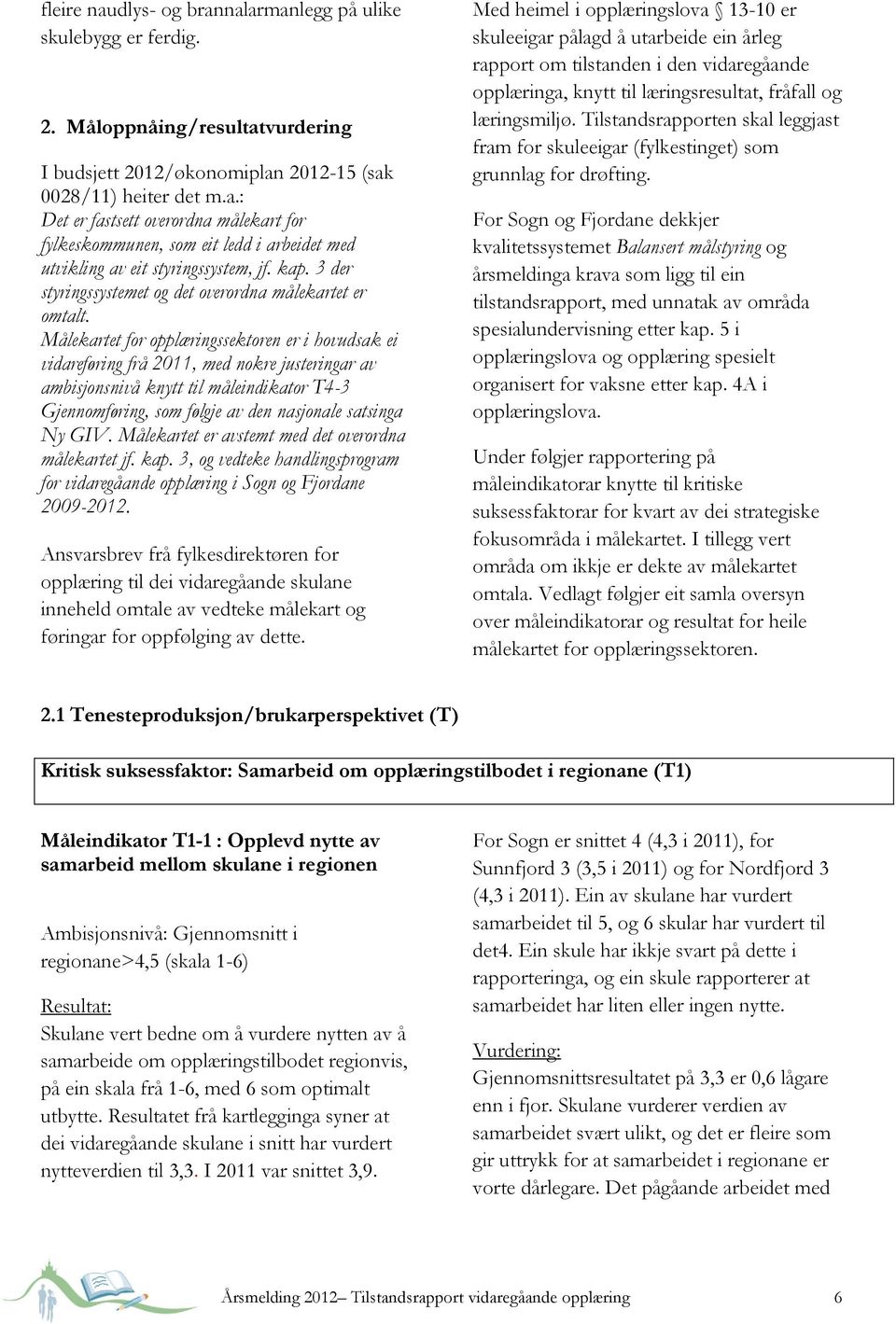 Målekartet for opplæringssektoren er i hovudsak ei vidareføring frå 2011, med nokre justeringar av ambisjonsnivå knytt til måleindikator T4-3 Gjennomføring, som følgje av den nasjonale satsinga Ny