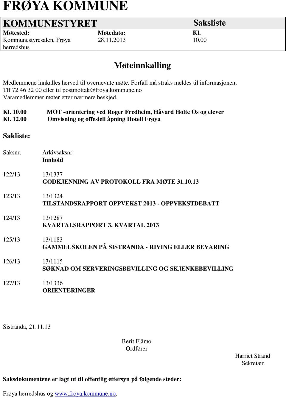 00 MOT -orientering ved Roger Fredheim, Håvard Holte Os og elever Omvisning og offesiell åpning Hotell Frøya Sakliste: Saksnr. Arkivsaksnr. Innhold 122/13 13/1337 GODKJENNING AV PROTOKOLL FRA MØTE 31.