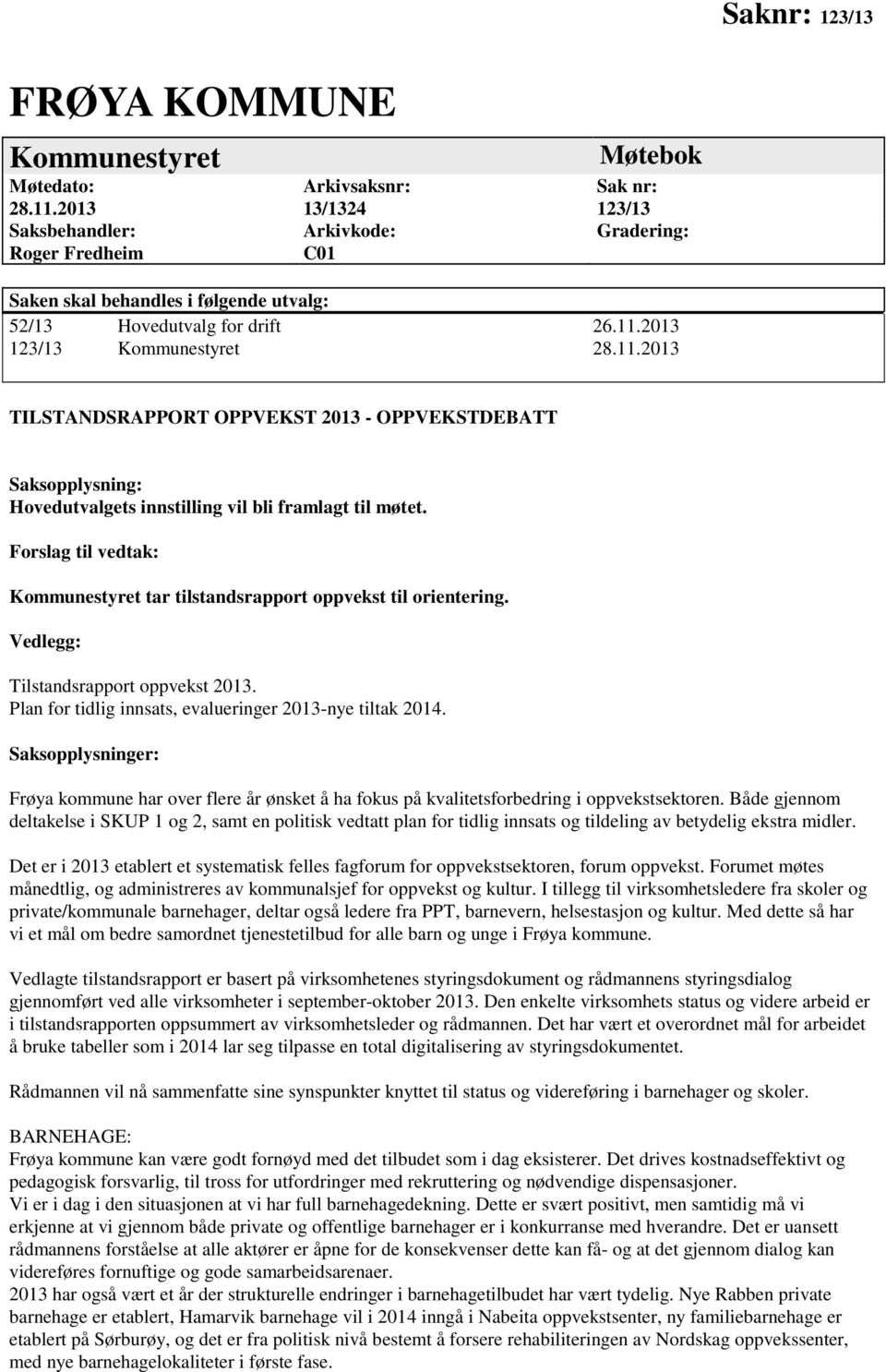 2013 123/13 Kommunestyret 28.11.2013 TILSTANDSRAPPORT OPPVEKST 2013 - OPPVEKSTDEBATT Saksopplysning: Hovedutvalgets innstilling vil bli framlagt til møtet.