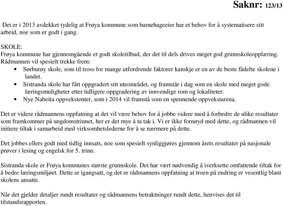 Rådmannen vil spesielt trekke frem: Sørburøy skole, som til tross for mange utfordrende faktorer kanskje er en av de beste fådelte skolene i landet.