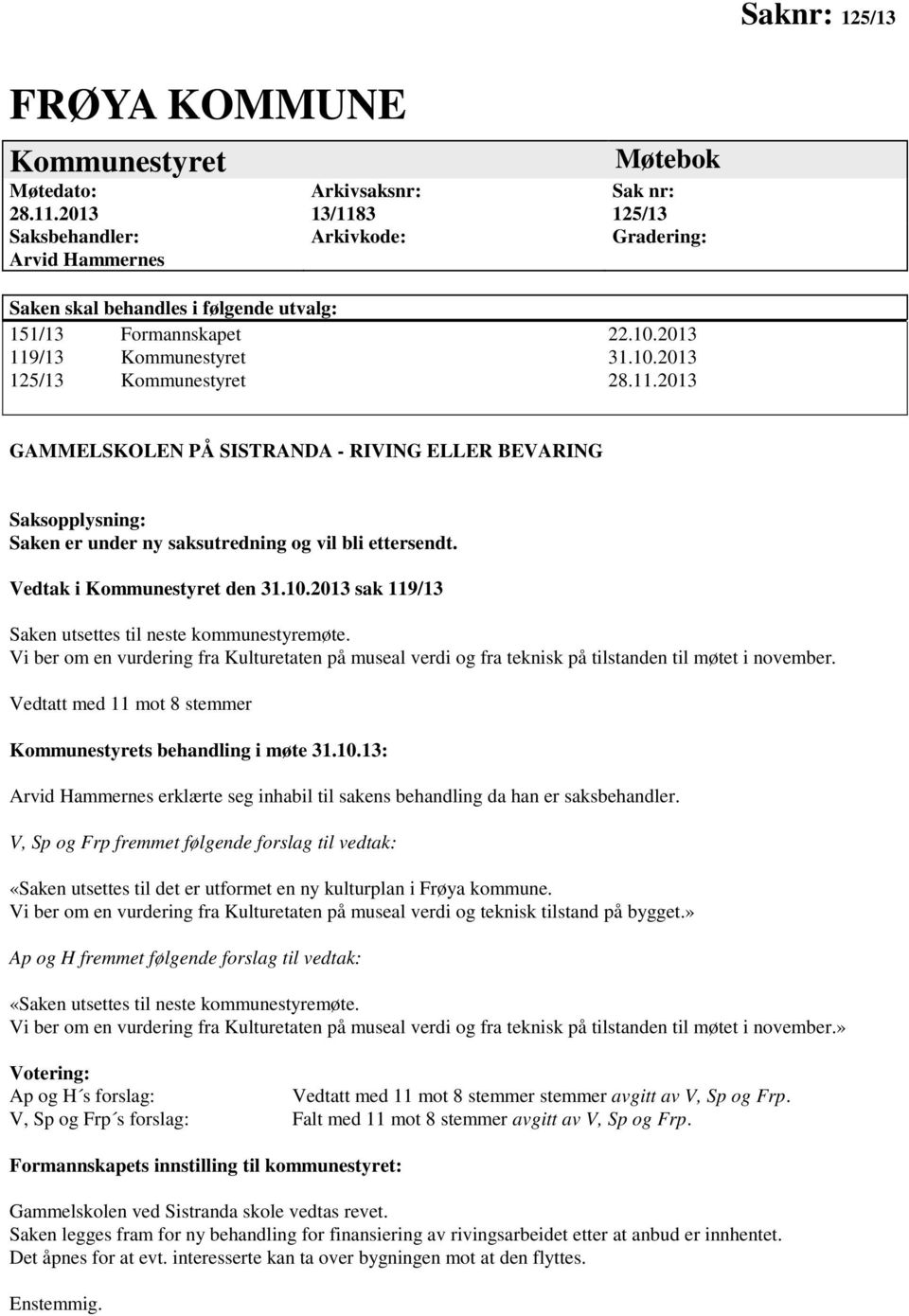 10.2013 125/13 Kommunestyret 28.11.2013 GAMMELSKOLEN PÅ SISTRANDA - RIVING ELLER BEVARING Saksopplysning: Saken er under ny saksutredning og vil bli ettersendt. Vedtak i Kommunestyret den 31.10.2013 sak 119/13 Saken utsettes til neste kommunestyremøte.