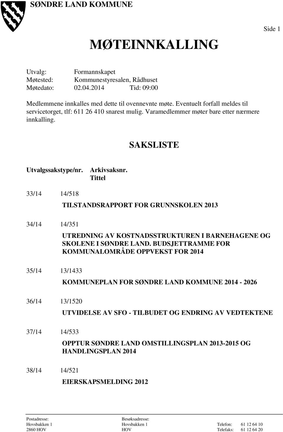 Tittel 33/14 14/518 TILSTANDSRAPPORT FOR GRUNNSKOLEN 2013 34/14 14/351 UTREDNING AV KOSTNADSSTRUKTUREN I BARNEHAGENE OG SKOLENE I SØNDRE LAND.