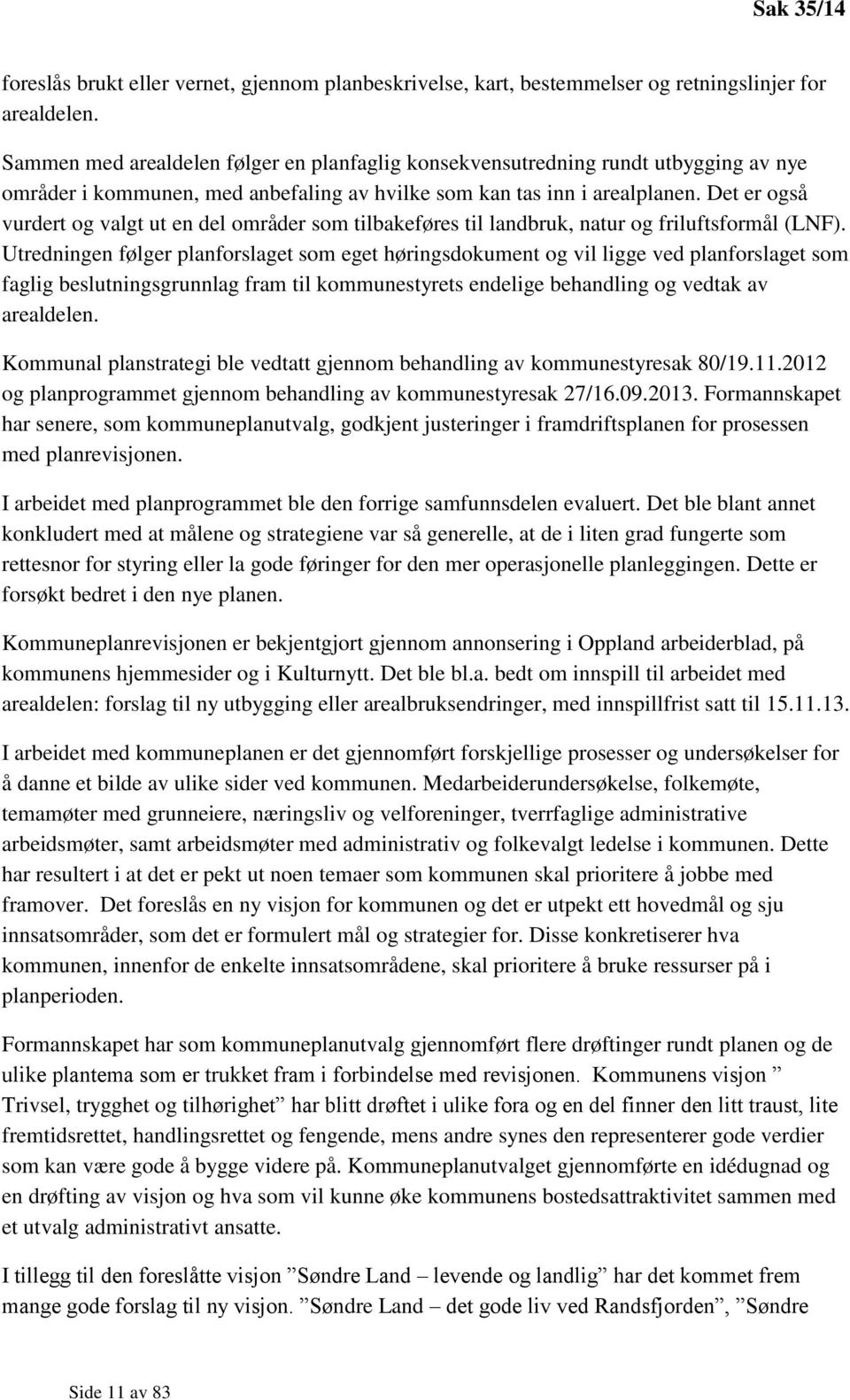 Det er også vurdert og valgt ut en del områder som tilbakeføres til landbruk, natur og friluftsformål (LNF).