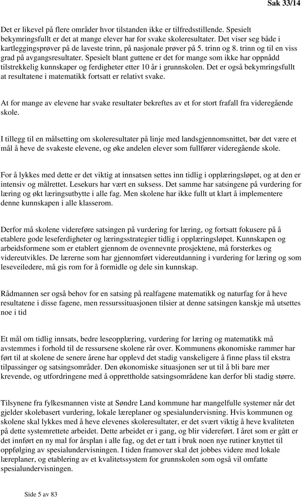 Spesielt blant guttene er det for mange som ikke har oppnådd tilstrekkelig kunnskaper og ferdigheter etter 10 år i grunnskolen.