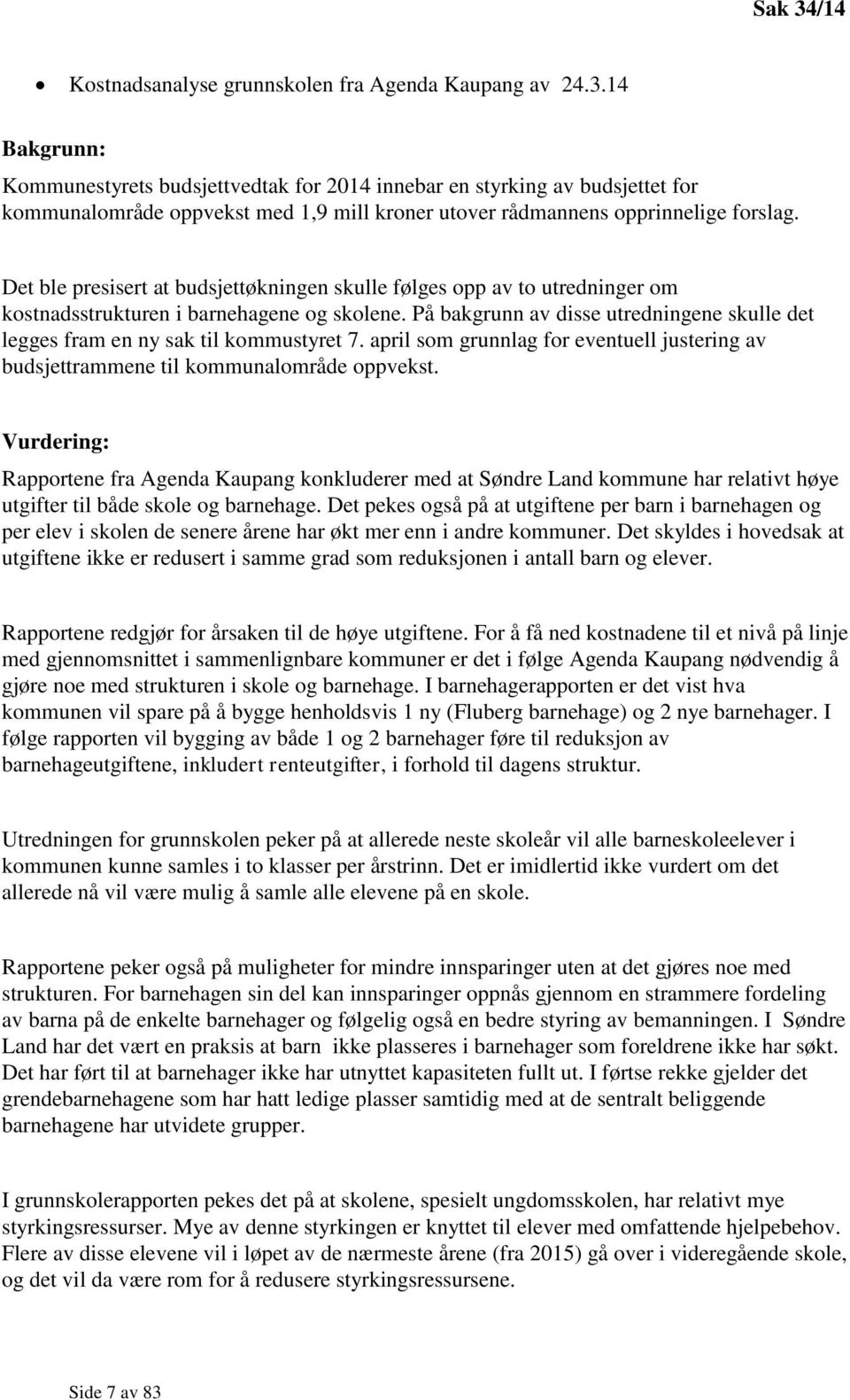 På bakgrunn av disse utredningene skulle det legges fram en ny sak til kommustyret 7. april som grunnlag for eventuell justering av budsjettrammene til kommunalområde oppvekst.