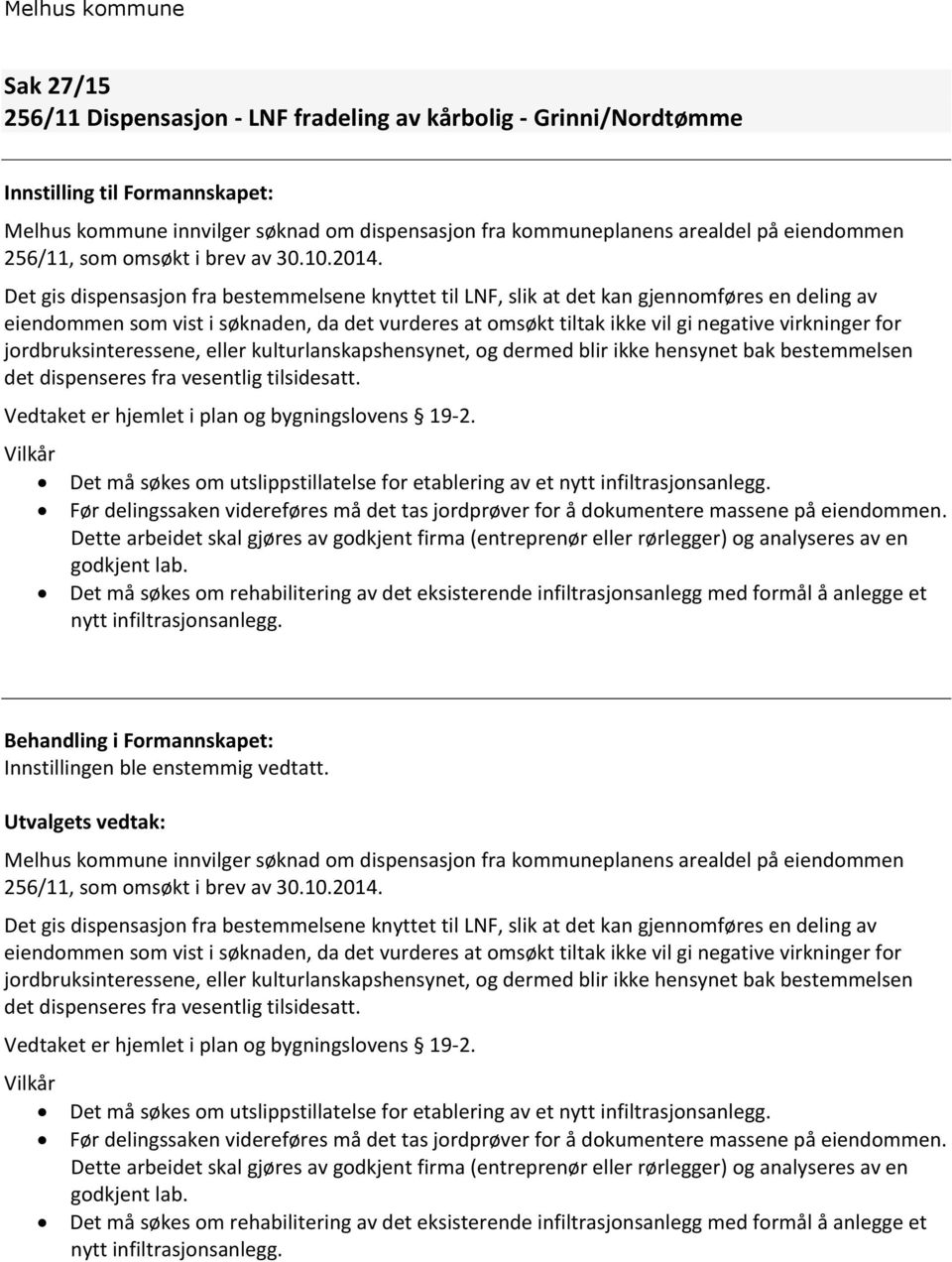 Det gis dispensasjon fra bestemmelsene knyttet til LNF, slik at det kan gjennomføres en deling av eiendommen som vist i søknaden, da det vurderes at omsøkt tiltak ikke vil gi negative virkninger for