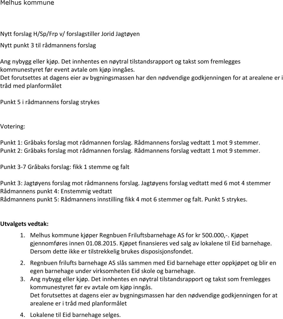 Det forutsettes at dagens eier av bygningsmassen har den nødvendige godkjenningen for at arealene er i tråd med planformålet Punkt 5 i rådmannens forslag strykes Votering: Punkt 1: Gråbaks forslag