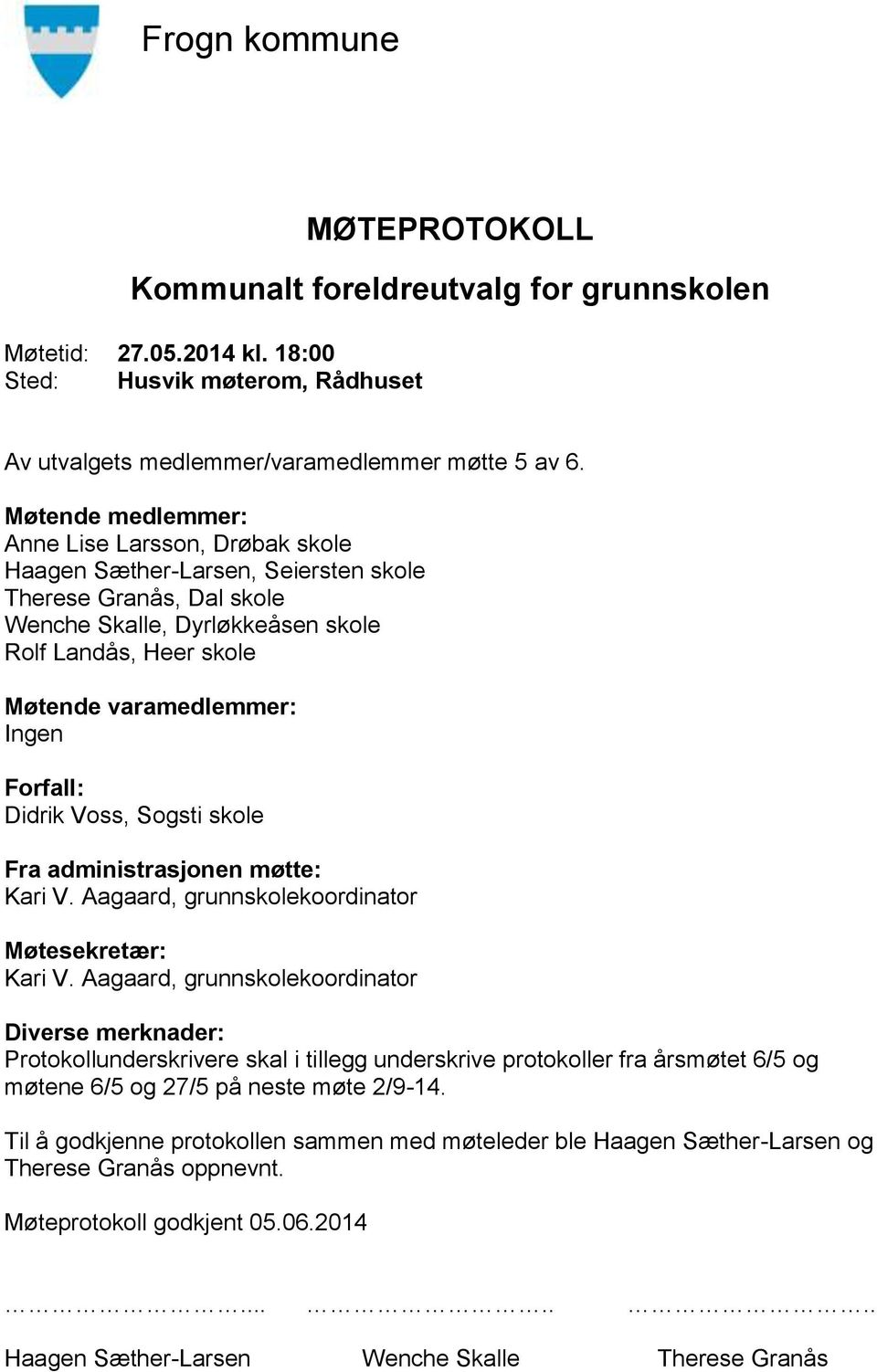 Ingen Forfall: Didrik Voss, Sogsti skole Fra administrasjonen møtte: Kari V. Aagaard, grunnskolekoordinator Møtesekretær: Kari V.