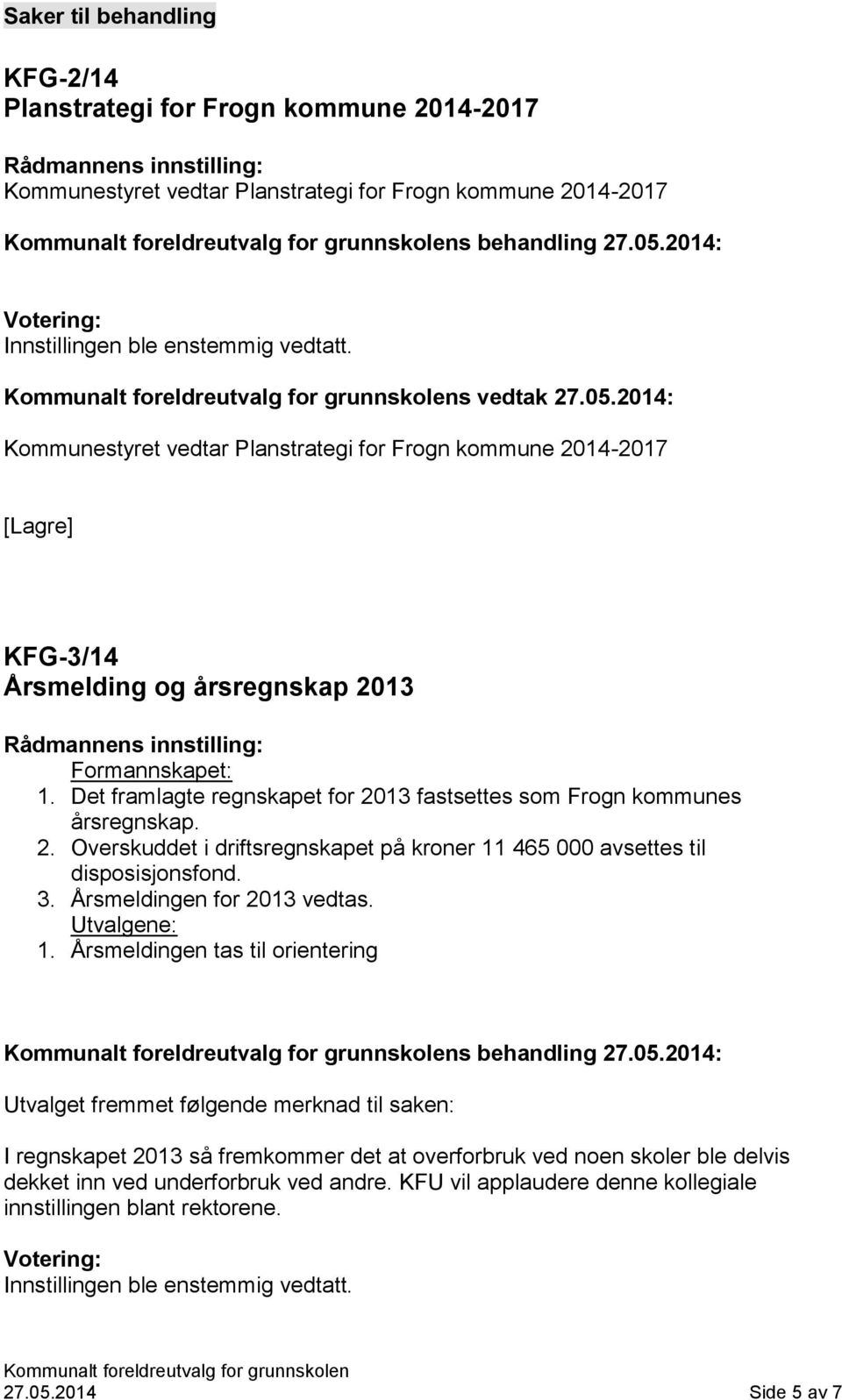 2014: Kommunestyret vedtar Planstrategi for Frogn kommune 2014-2017 [Lagre] KFG-3/14 Årsmelding og årsregnskap 2013 Rådmannens innstilling: Formannskapet: 1.