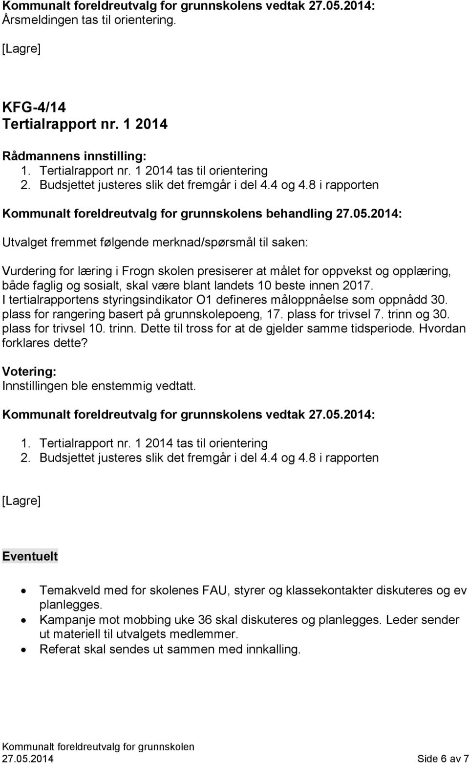 2014: Utvalget fremmet følgende merknad/spørsmål til saken: Vurdering for læring i Frogn skolen presiserer at målet for oppvekst og opplæring, både faglig og sosialt, skal være blant landets 10 beste