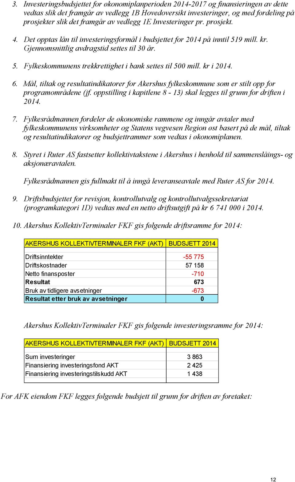 kr i 2014. 6. Mål, tiltak og resultatindikatorer for Akershus fylkeskommune som er stilt opp for programområdene (jf. oppstilling i kapitlene 8-13) skal legges til grunn for driften i 2014. 7.