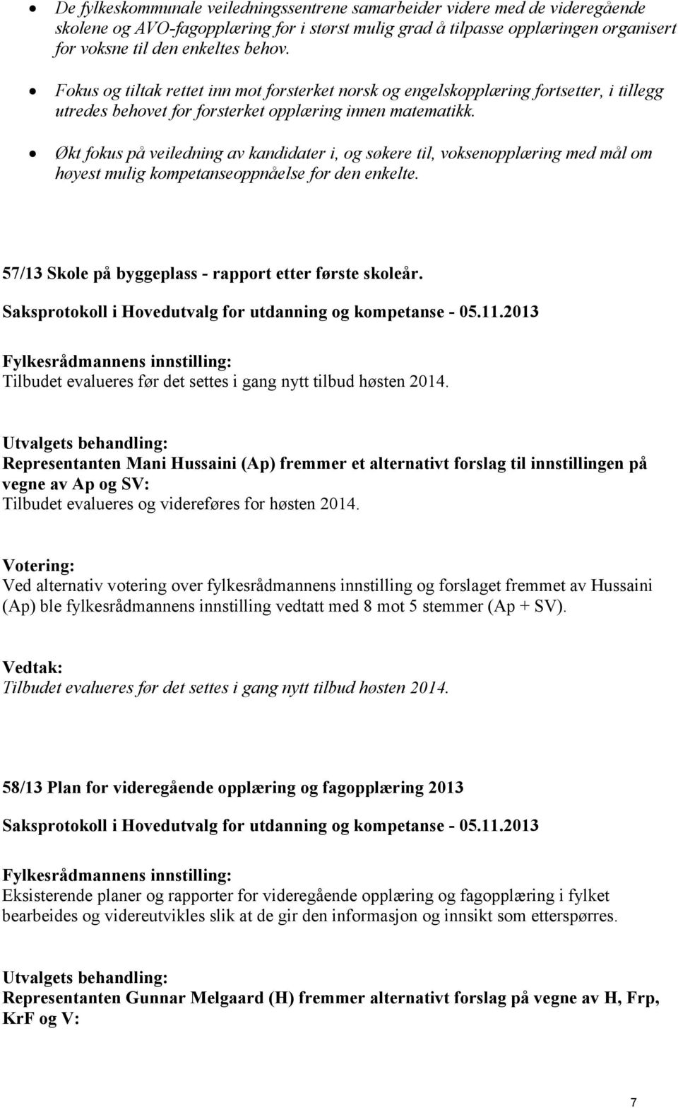 Økt fokus på veiledning av kandidater i, og søkere til, voksenopplæring med mål om høyest mulig kompetanseoppnåelse for den enkelte. 57/13 Skole på byggeplass - rapport etter første skoleår.