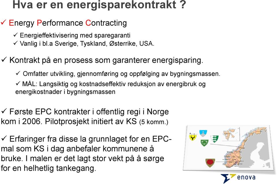 MÅL: Langsiktig og kostnadseffektiv reduksjon av energibruk og energikostnader i bygningsmassen Første EPC kontrakter i offentlig regi i Norge kom i 2006.