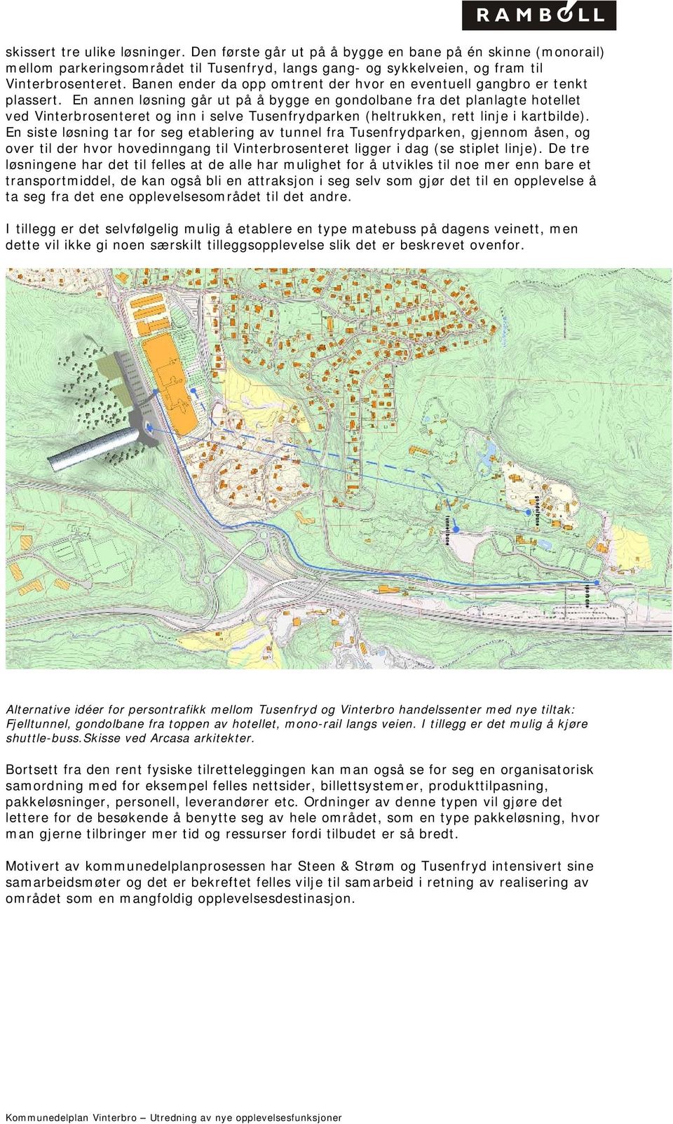 En annen løsning går ut på å bygge en gondolbane fra det planlagte hotellet ved Vinterbrosenteret og inn i selve Tusenfrydparken (heltrukken, rett linje i kartbilde).