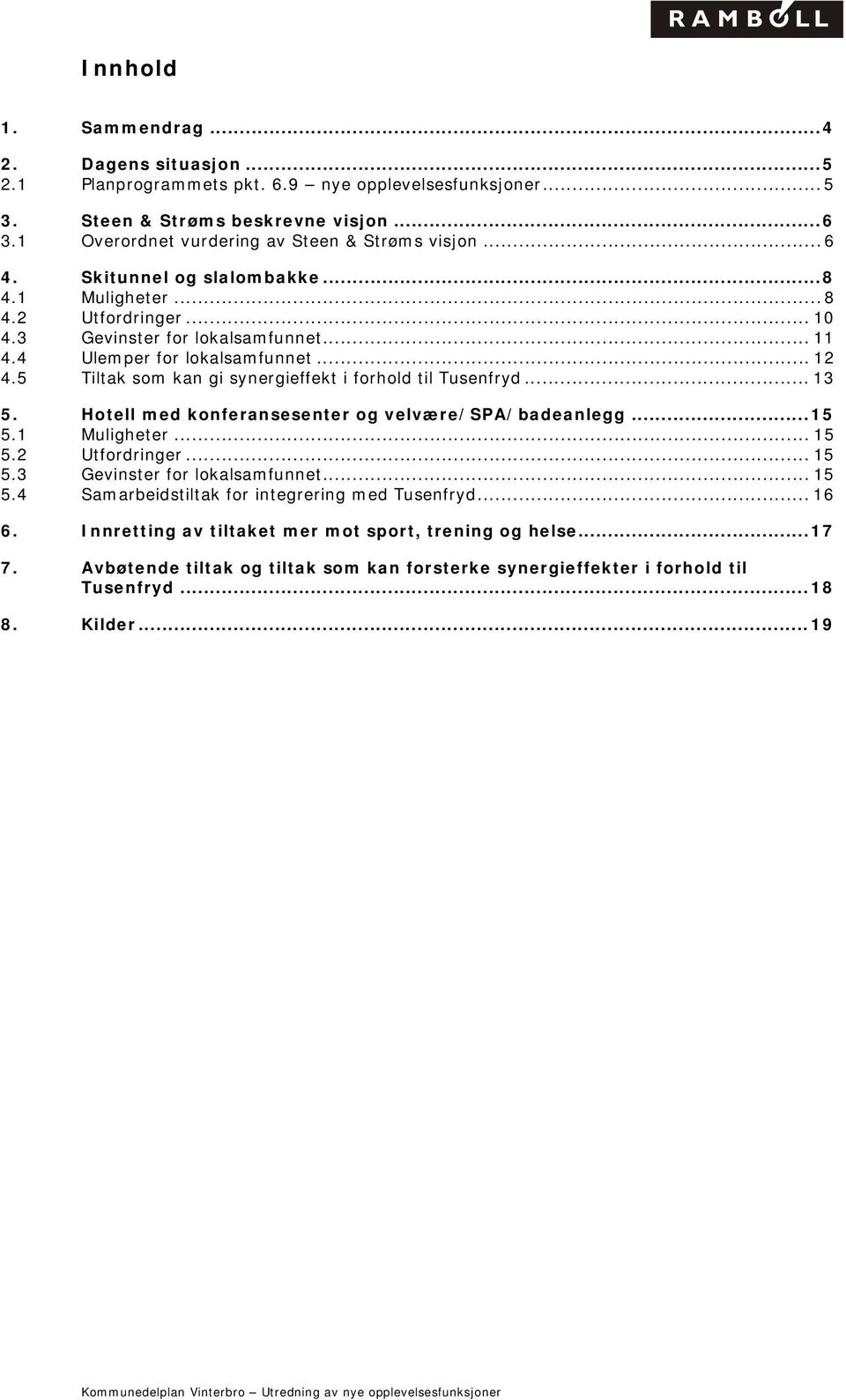 .. 12 4.5 Tiltak som kan gi synergieffekt i forhold til Tusenfryd... 13 5. Hotell med konferansesenter og velvære/spa/badeanlegg... 15 5.1 Muligheter... 15 5.2 Utfordringer... 15 5.3 Gevinster for lokalsamfunnet.