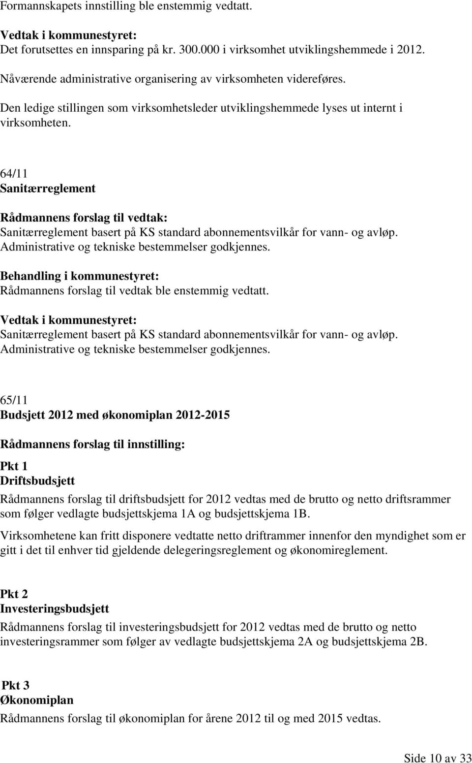 64/11 Sanitærreglement Rådmannens forslag til vedtak: Sanitærreglement basert på KS standard abonnementsvilkår for vann- og avløp. Administrative og tekniske bestemmelser godkjennes.