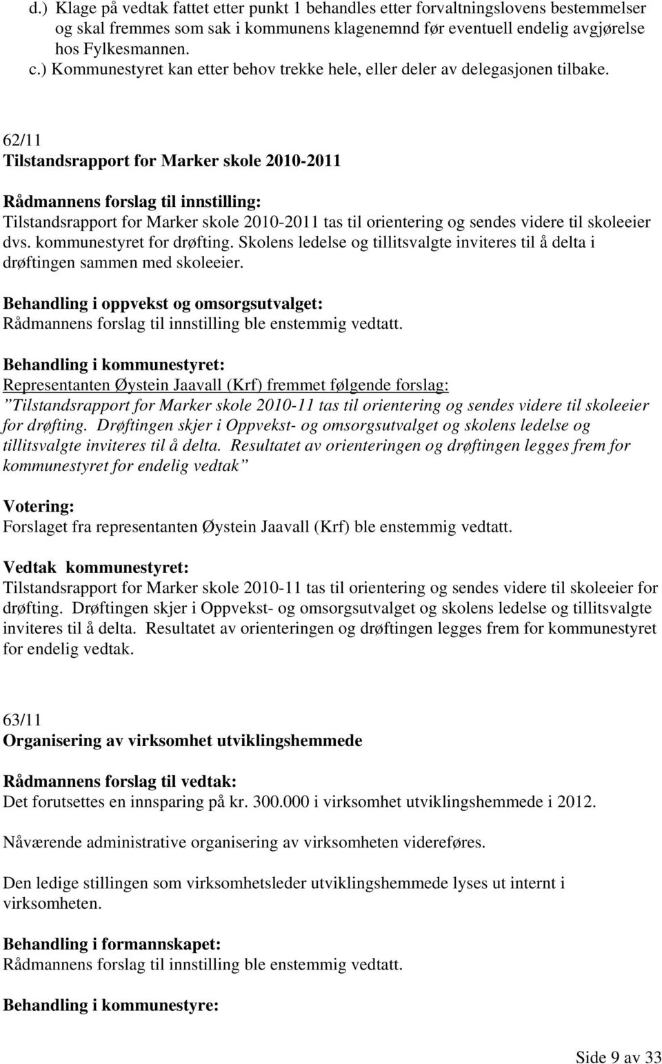 62/11 Tilstandsrapport for Marker skole 2010-2011 Rådmannens forslag til innstilling: Tilstandsrapport for Marker skole 2010-2011 tas til orientering og sendes videre til skoleeier dvs.