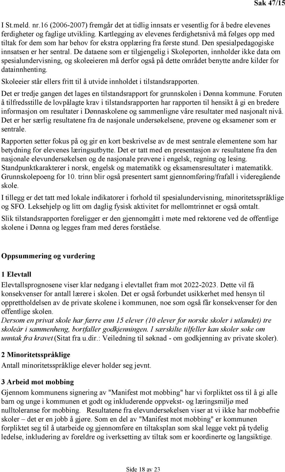 De dataene som er tilgjengelig i Skoleporten, innholder ikke data om spesialundervisning, og skoleeieren må derfor også på dette området benytte andre kilder for datainnhenting.