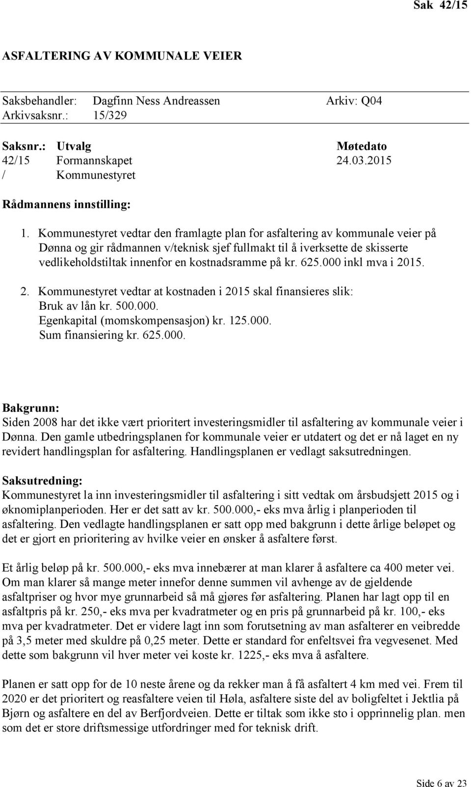 Kommunestyret vedtar den framlagte plan for asfaltering av kommunale veier på Dønna og gir rådmannen v/teknisk sjef fullmakt til å iverksette de skisserte vedlikeholdstiltak innenfor en kostnadsramme