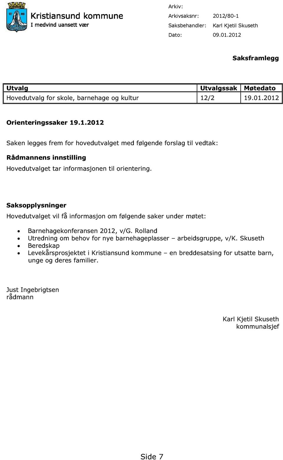 Saks opplysninger Hovedutvalget vil få informasjon om følgende saker under møtet: Barnehagekonferansen 2012, v/ G.