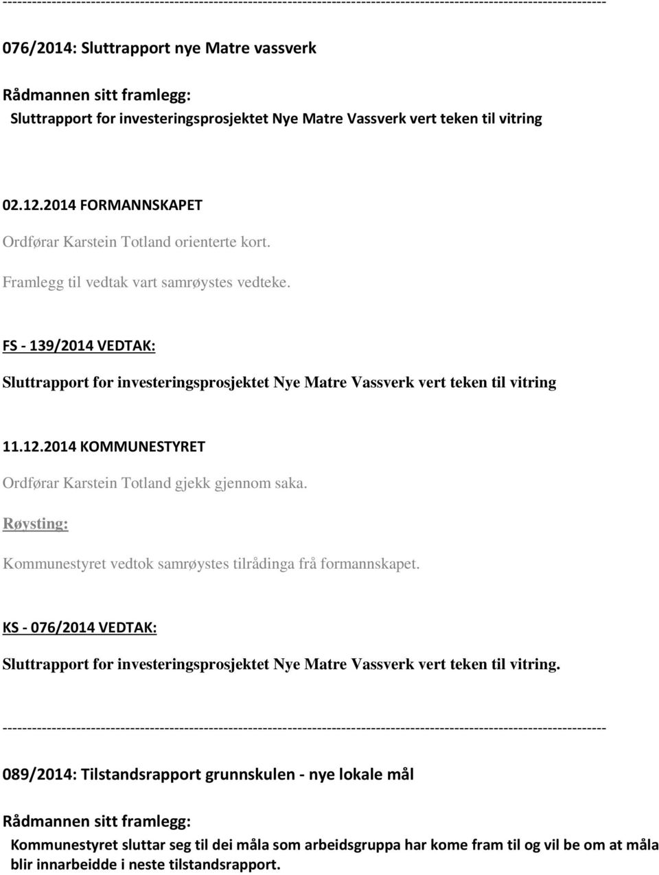 FS - 139/2014 VEDTAK: Sluttrapport for investeringsprosjektet Nye Matre Vassverk vert teken til vitring 11.12.2014 KOMMUNESTYRET Kommunestyret vedtok samrøystes tilrådinga frå formannskapet.