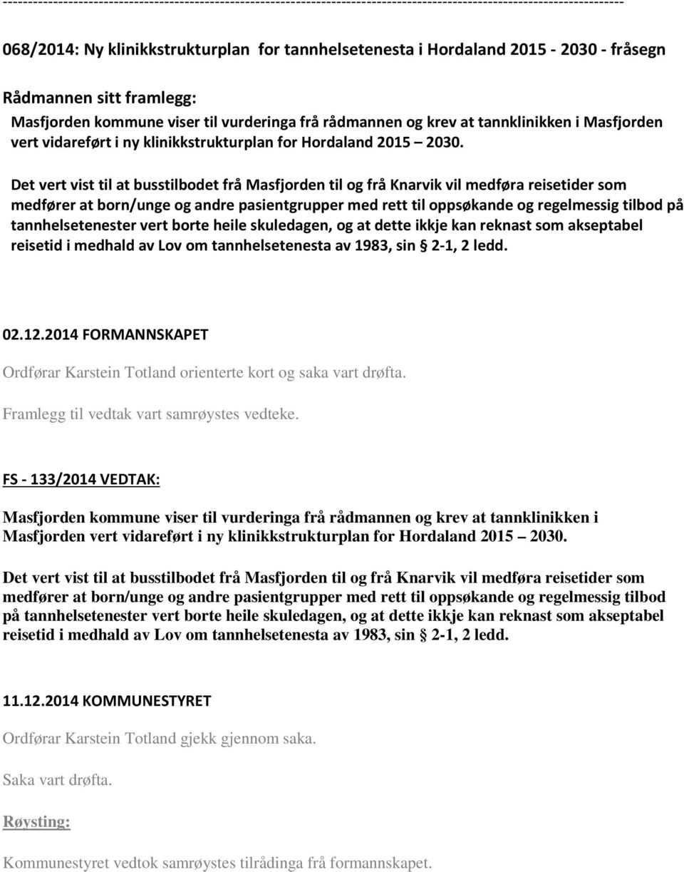 Det vert vist til at busstilbodet frå Masfjorden til og frå Knarvik vil medføra reisetider som medfører at born/unge og andre pasientgrupper med rett til oppsøkande og regelmessig tilbod på