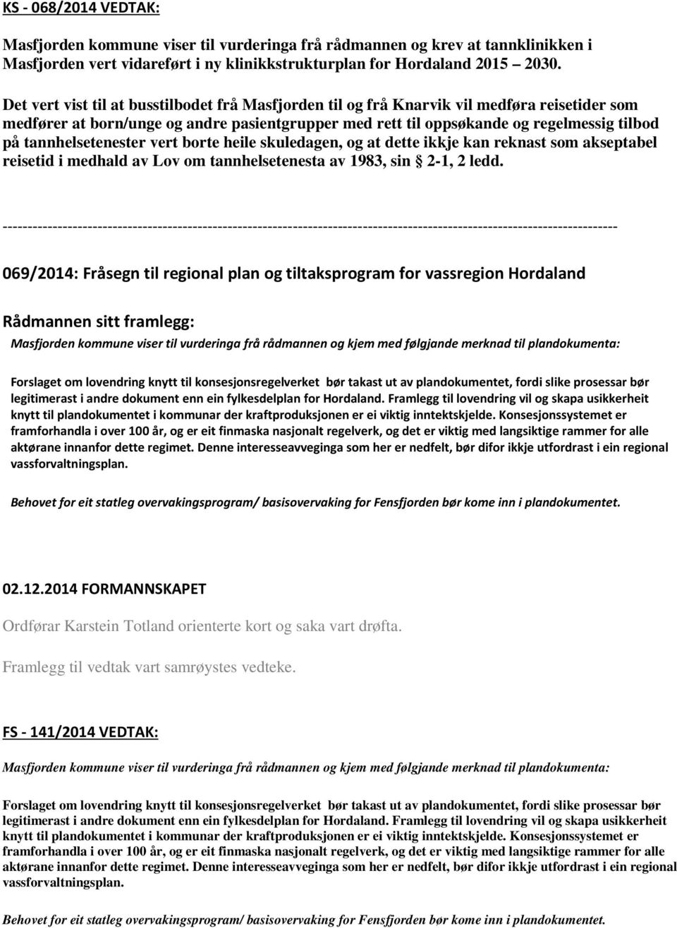 tannhelsetenester vert borte heile skuledagen, og at dette ikkje kan reknast som akseptabel reisetid i medhald av Lov om tannhelsetenesta av 1983, sin 2-1, 2 ledd.