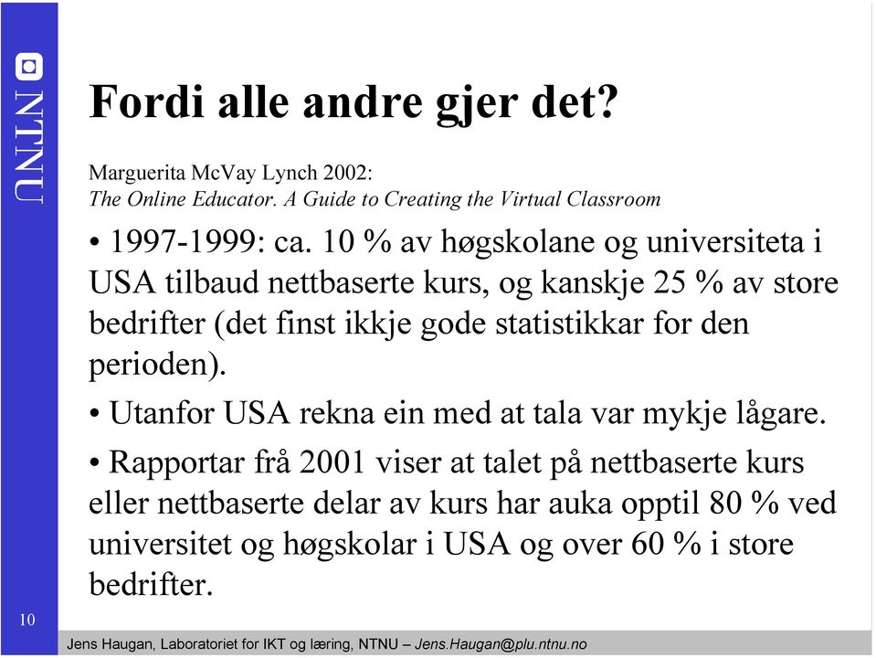 10 % av høgskolane og universiteta i USA tilbaud nettbaserte kurs, og kanskje 25 % av store bedrifter (det finst ikkje gode