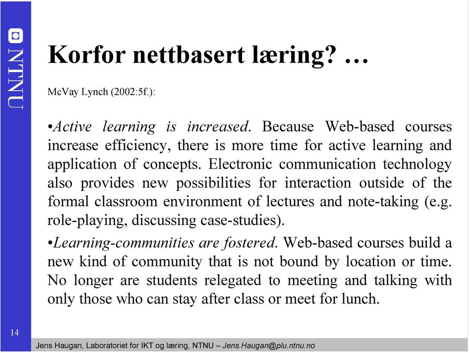 Electronic communication technology also provides new possibilities for interaction outside of the formal classroom environment of lectures and note-taking (e.