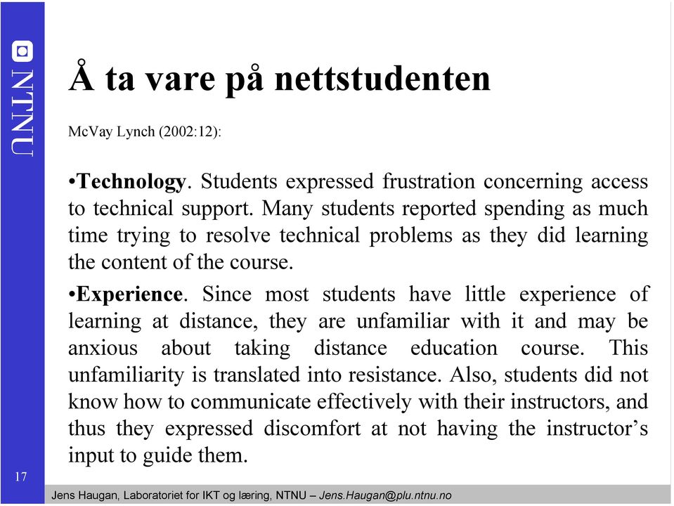 Since most students have little experience of learning at distance, they are unfamiliar with it and may be anxious about taking distance education course.