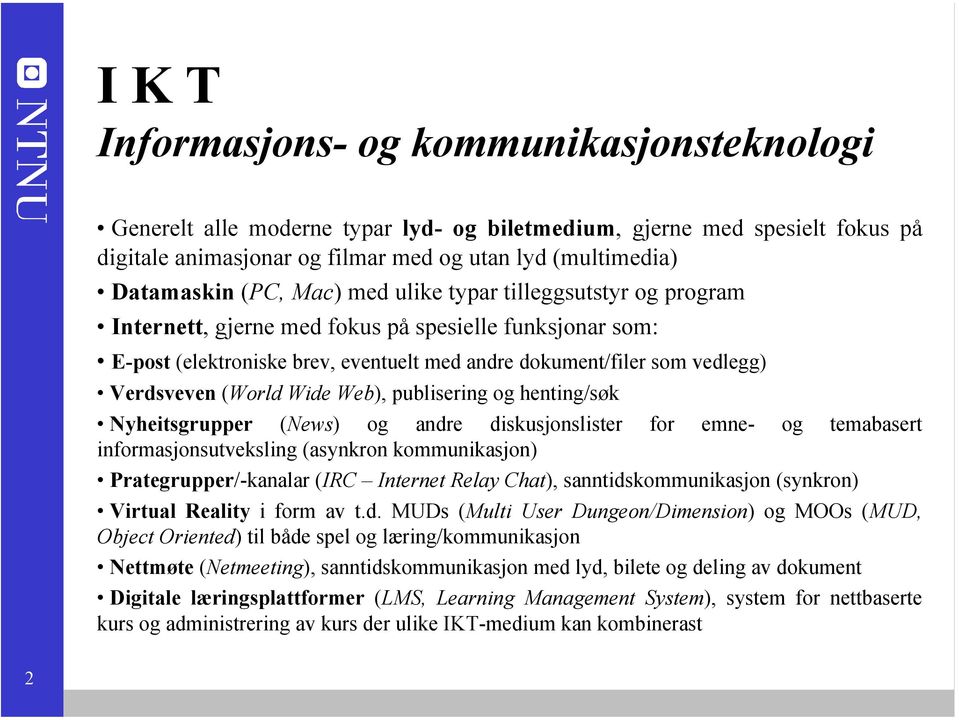 (World Wide Web), publisering og henting/søk Nyheitsgrupper (News) og andre diskusjonslister for emne- og temabasert informasjonsutveksling (asynkron kommunikasjon) Prategrupper/-kanalar (IRC