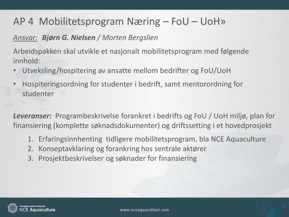 FoU/UoH Hospiteringsordning for studenter i bedrift, samt mentorordning for studenter Leveranser: Programbeskrivelse forankret i bedrifts og FoU / UoH miljø,