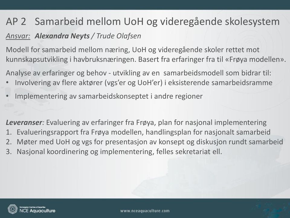 Analyse av erfaringer og behov - utvikling av en samarbeidsmodell som bidrar til: Involvering av flere aktører (vgs er og UoH er) i eksisterende samarbeidsramme Implementering av