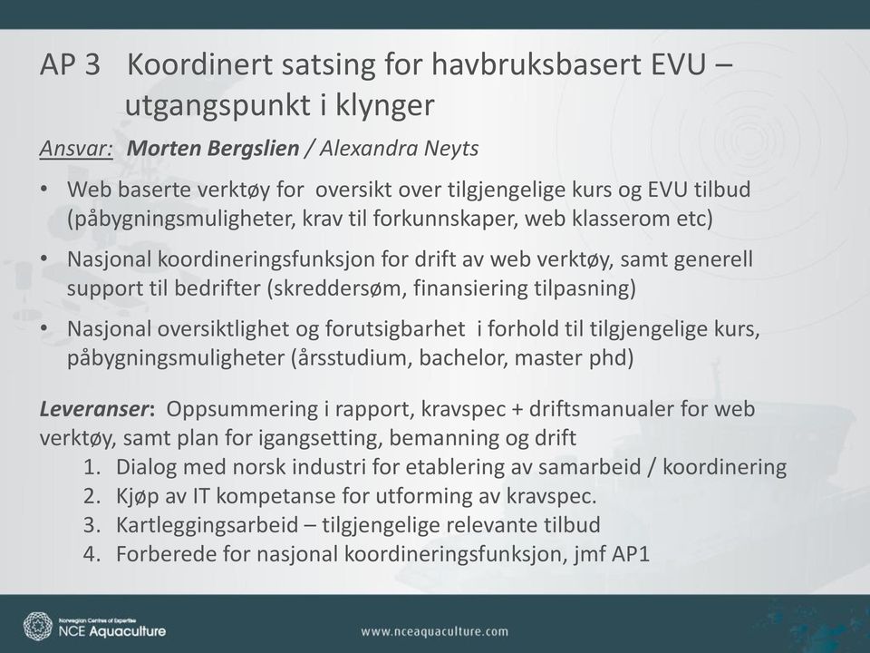 Nasjonal oversiktlighet og forutsigbarhet i forhold til tilgjengelige kurs, påbygningsmuligheter (årsstudium, bachelor, master phd) Leveranser: Oppsummering i rapport, kravspec + driftsmanualer for