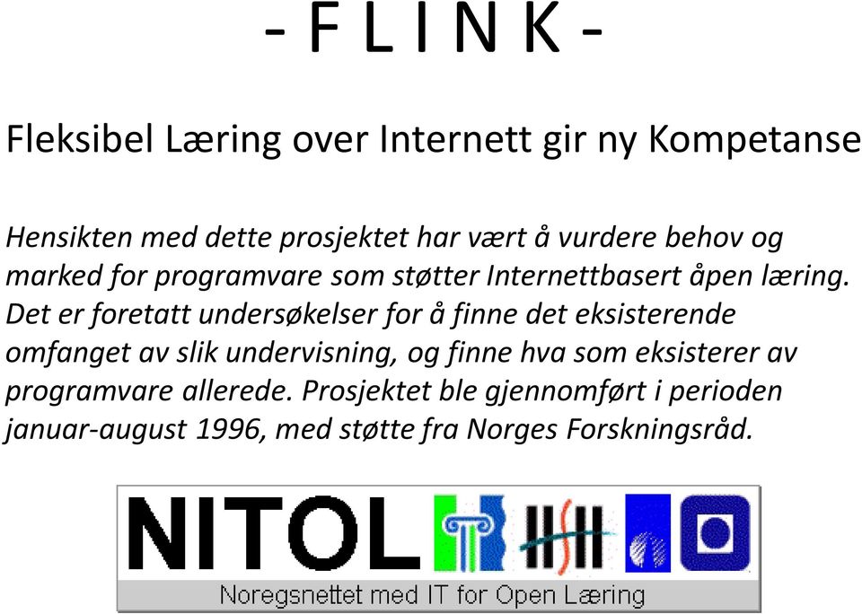 Det er foretatt undersøkelser for å finne det eksisterende omfanget av slik undervisning, og finne hva