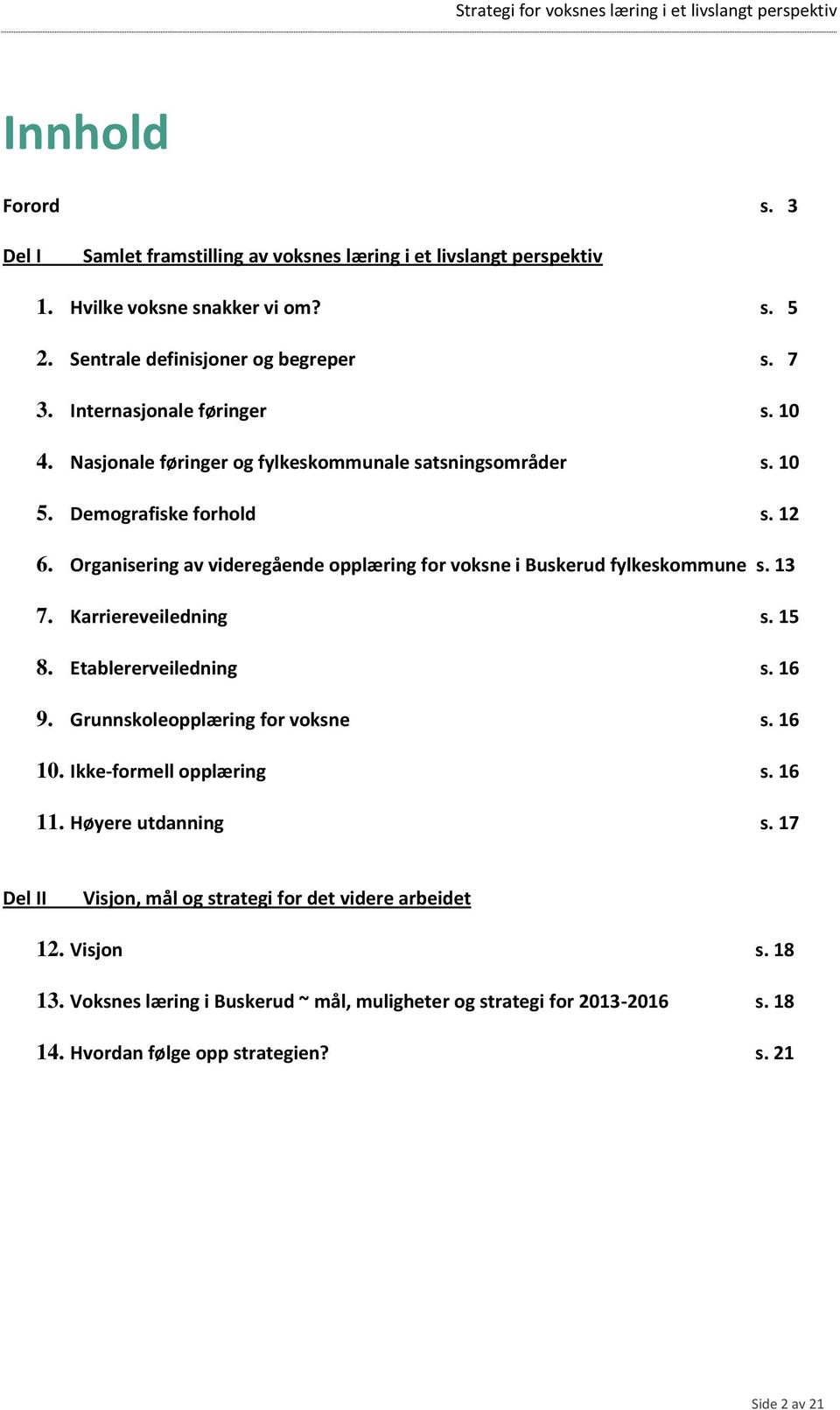 Organisering av videregående opplæring for voksne i Buskerud fylkeskommune s. 13 7. Karriereveiledning s. 15 8. Etablererveiledning s. 16 9. Grunnskoleopplæring for voksne s. 16 10.
