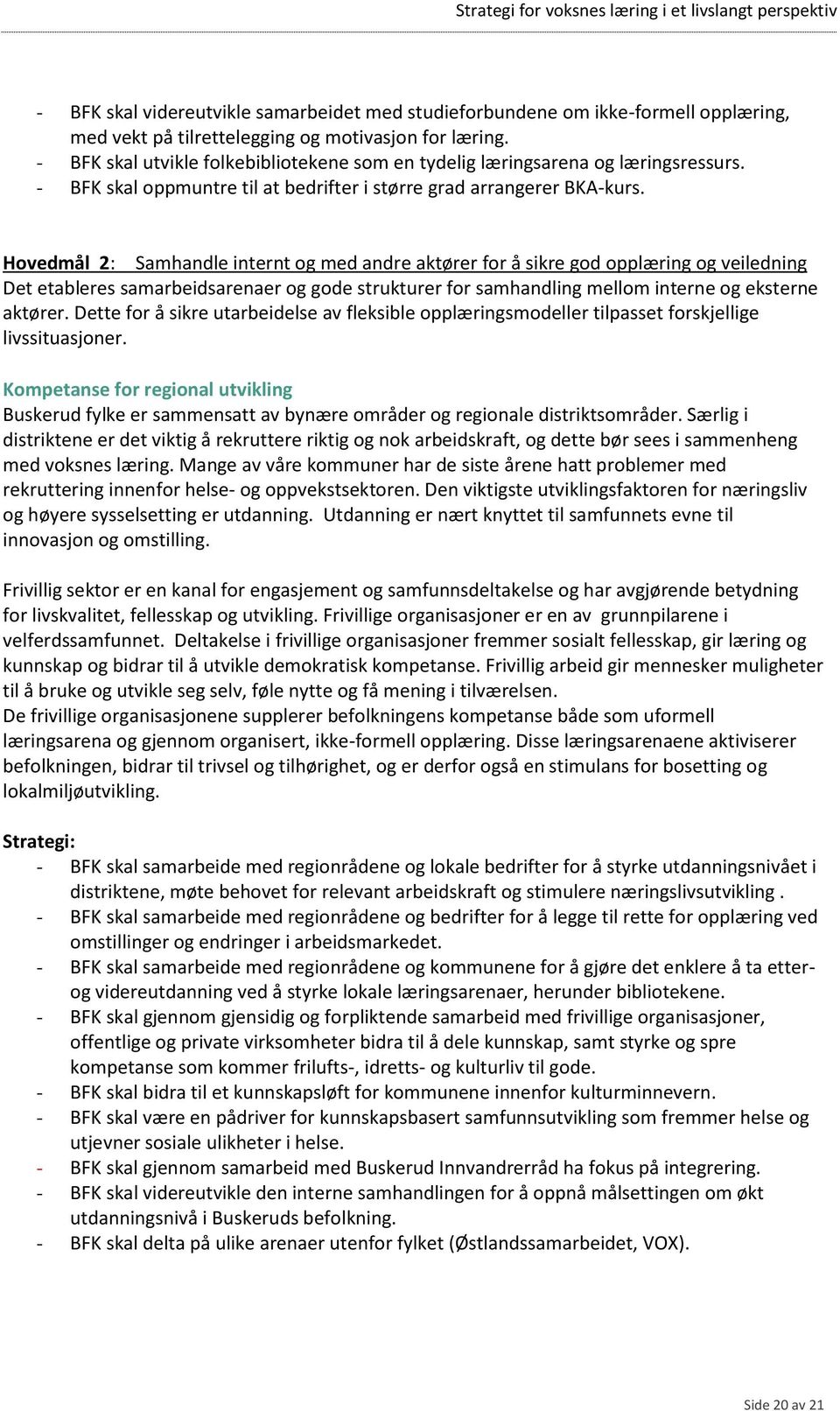 Hovedmål 2: Samhandle internt og med andre aktører for å sikre god opplæring og veiledning Det etableres samarbeidsarenaer og gode strukturer for samhandling mellom interne og eksterne aktører.