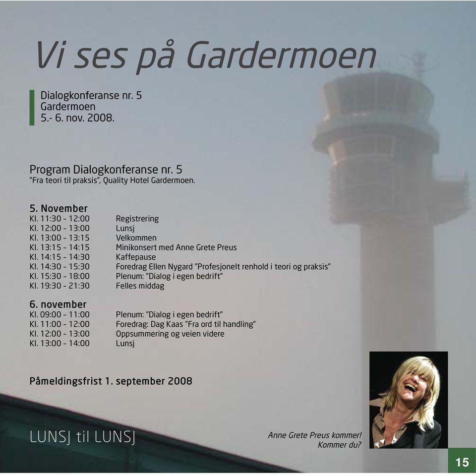 13:00 14:00 Registrering Lunsj Velkommen Minikonsert med Anne Grete Preus Kaffepause Foredrag Ellen Nygard Profesjonelt renhold i teori og praksis Plenum: Dialog i egen bedrift Felles