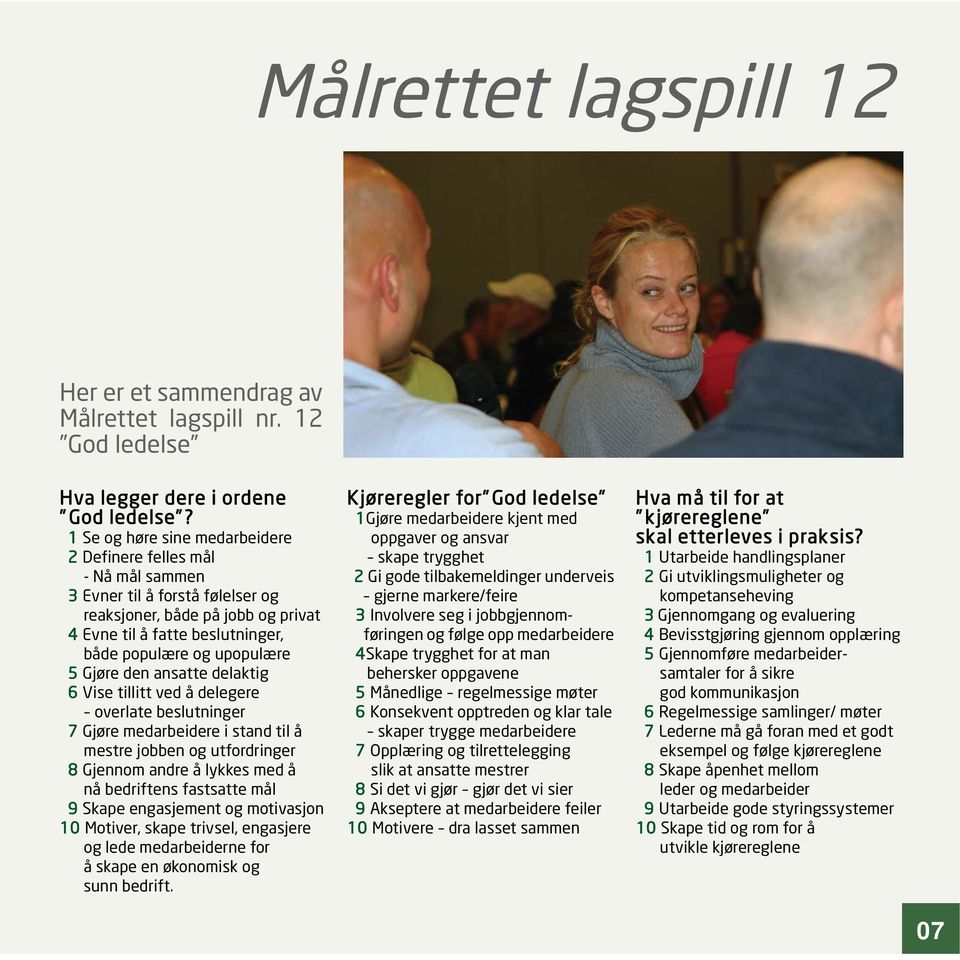 Gjøre den ansatte delaktig 6 Vise tillitt ved å delegere overlate beslutninger 7 Gjøre medarbeidere i stand til å mestre jobben og utfordringer 8 Gjennom andre å lykkes med å nå bedriftens fastsatte