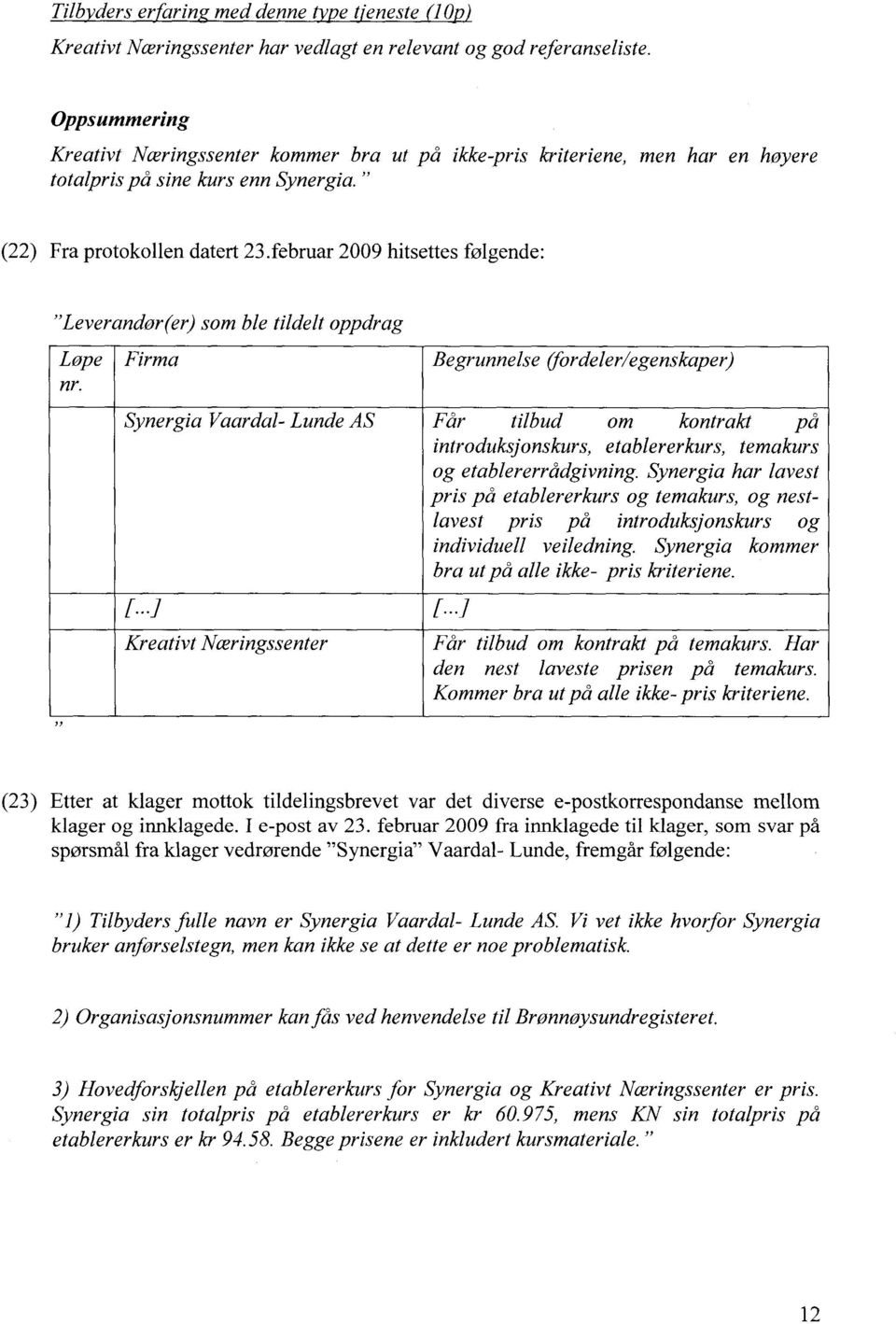 februar 2009 hitsettes følgende: "Leverandor(er) som ble tildelt oppdrag Løpe nr.