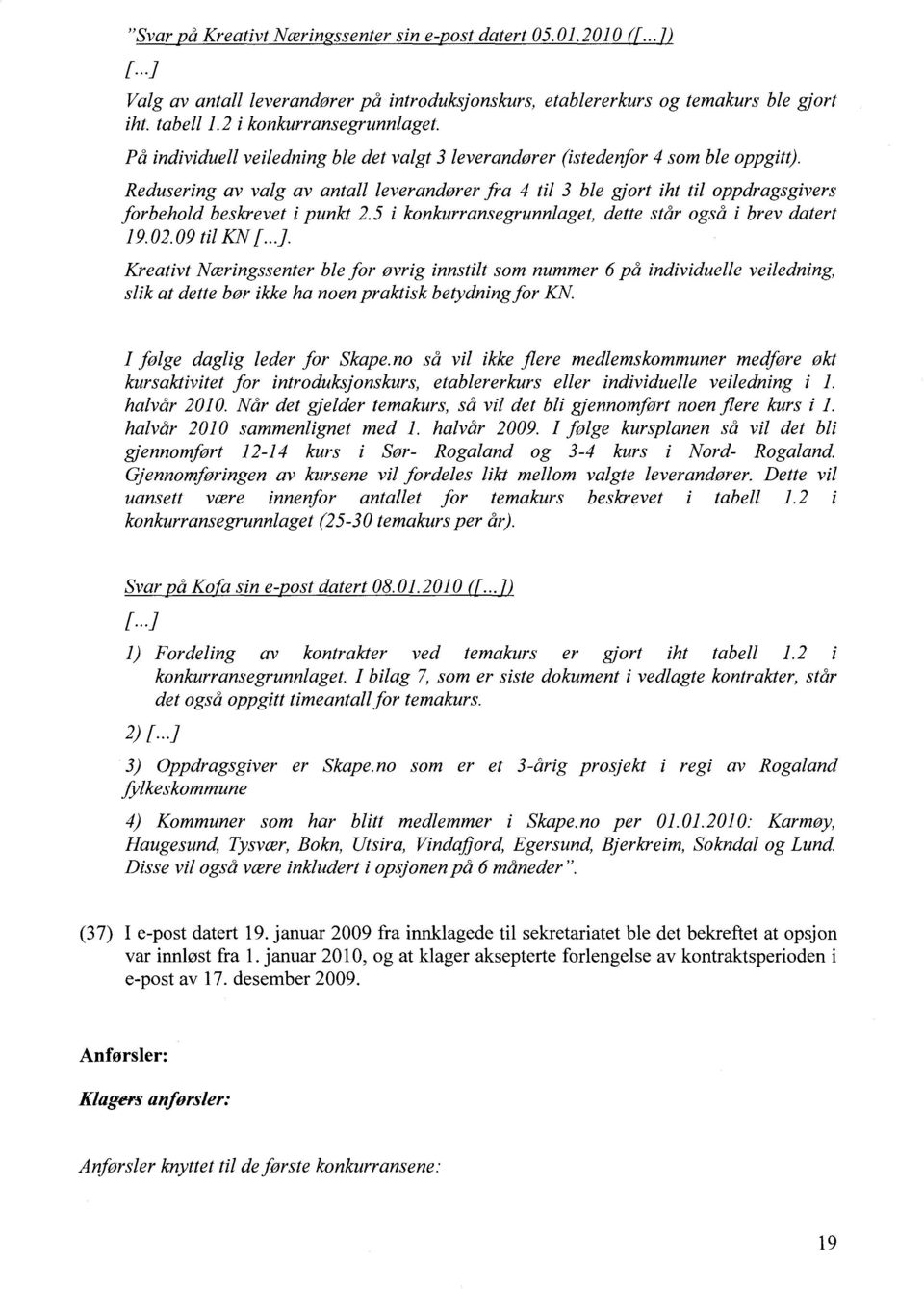 Redusering av valg av antall leverandører fra 4 til 3 ble gjort iht til oppdragsgivers forbehold beskrevet i punkt 2.5 i konkurransegrunnlaget, dette står også i brev datert 19.02.