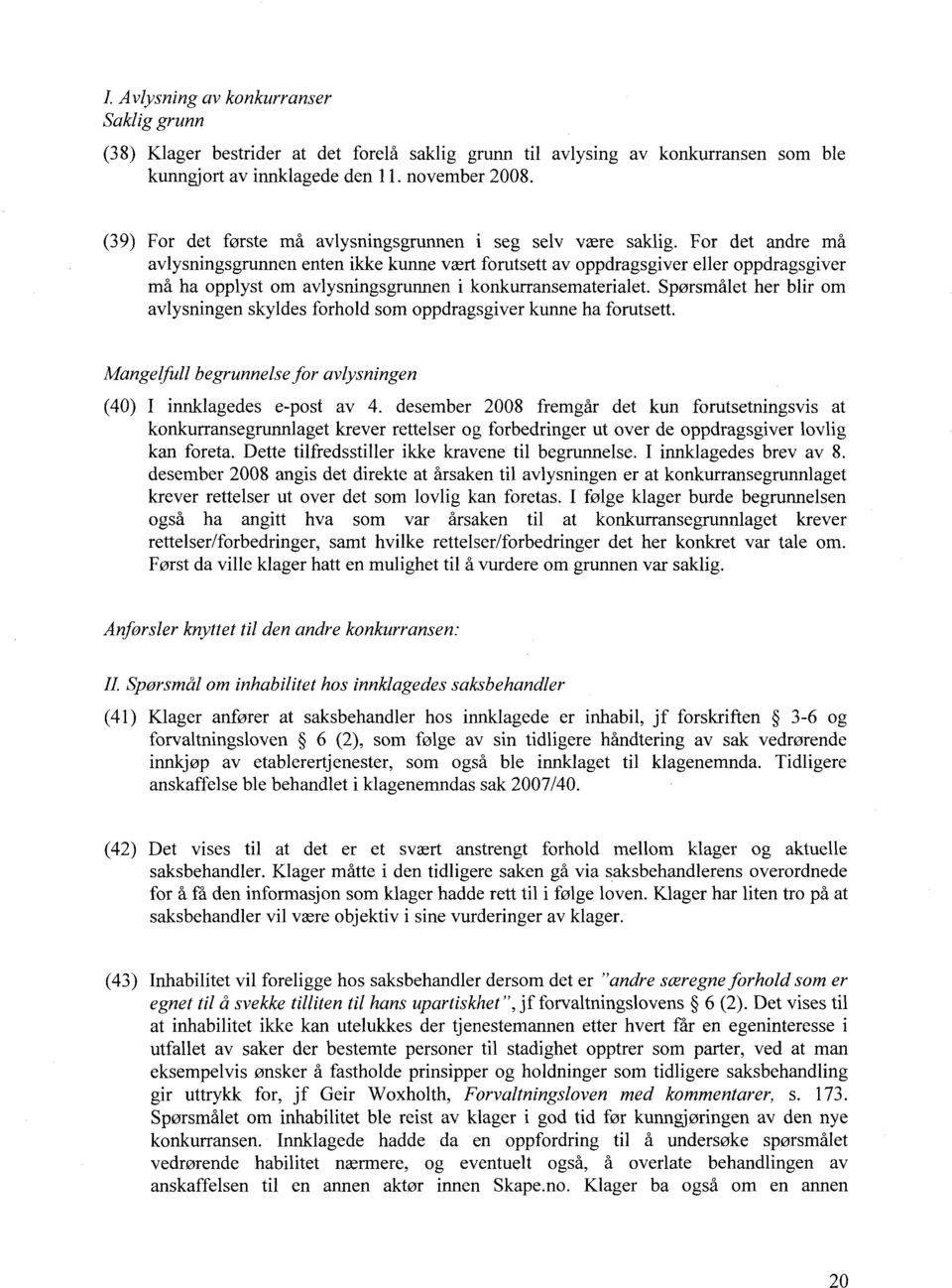 For det andre må avlysningsgrunnen enten ikke kunne vært forutsett av oppdragsgiver eller oppdragsgiver må ha opplyst om avlysningsgrunnen i konkurransematerialet.