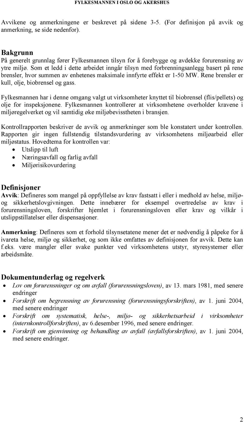 Som et ledd i dette arbeidet inngår tilsyn med forbrenningsanlegg basert på rene brensler, hvor summen av enhetenes maksimale innfyrte effekt er 1-50 MW.