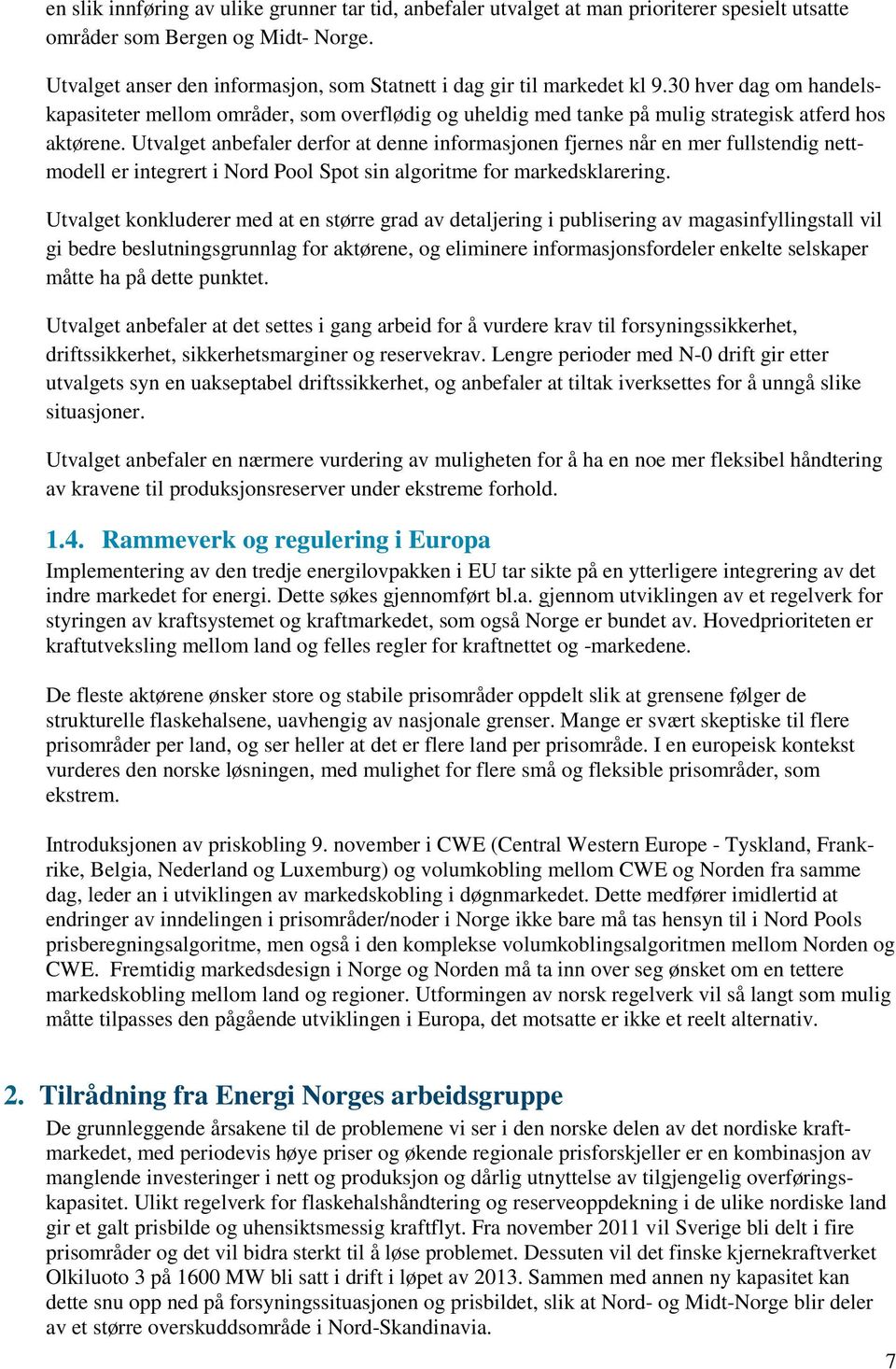 Utvalget anbefaler derfor at denne informasjonen fjernes når en mer fullstendig nettmodell er integrert i Nord Pool Spot sin algoritme for markedsklarering.