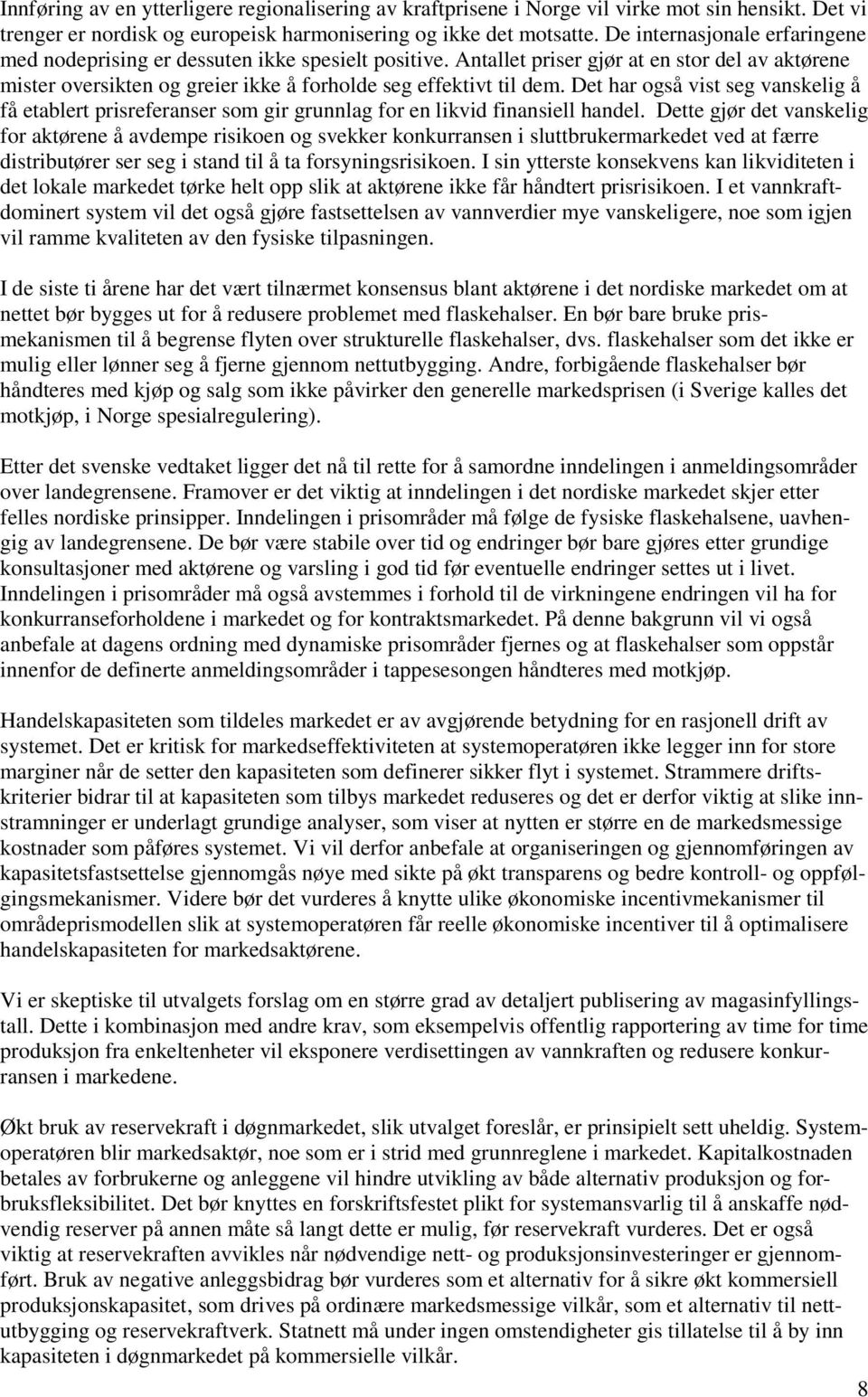 Det har også vist seg vanskelig å få etablert prisreferanser som gir grunnlag for en likvid finansiell handel.