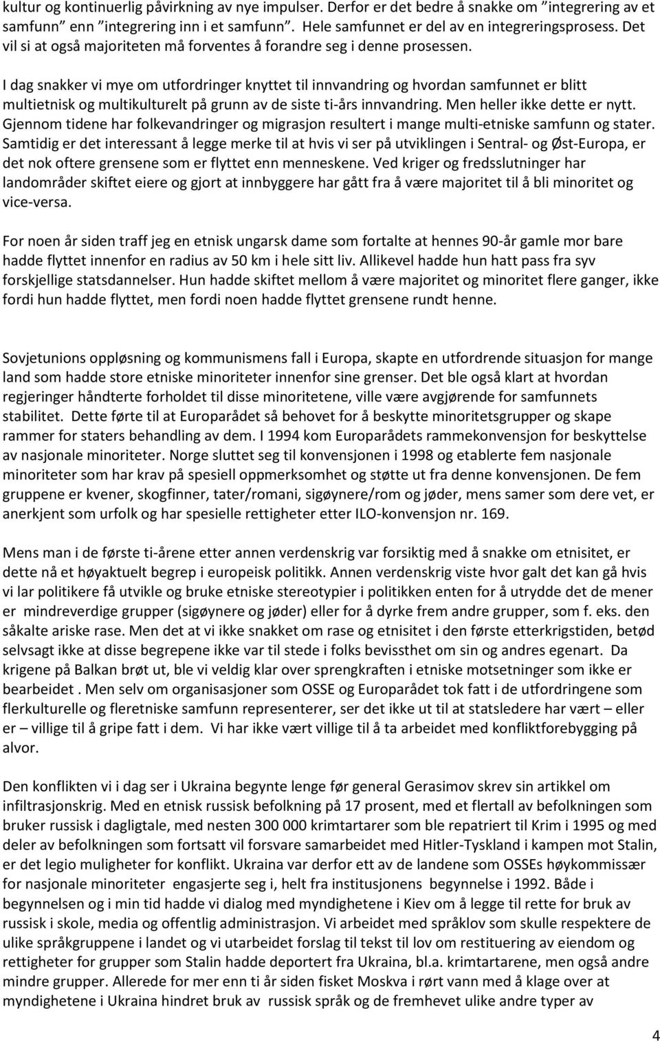 I dag snakker vi mye om utfordringer knyttet til innvandring og hvordan samfunnet er blitt multietnisk og multikulturelt på grunn av de siste ti-års innvandring. Men heller ikke dette er nytt.